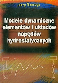 Modele dynamiczne elementów i układów napędów hydrostatycznych - Tomczyk Jerzy - książka