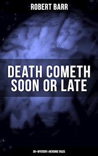 DEATH COMETH SOON OR LATE: 35+ Mystery & Revenge Tales - Robert Barr - ebook