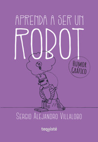 Aprenda a ser un robot - Sergio Alejandro Villalobo - ebook