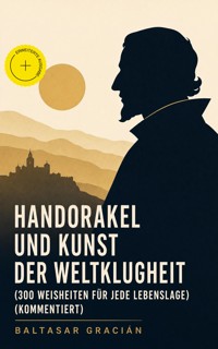 Handorakel und Kunst der Weltklugheit (300 Weisheiten für jede Lebenslage) (Kommentiert) - Baltasar Gracián - ebook