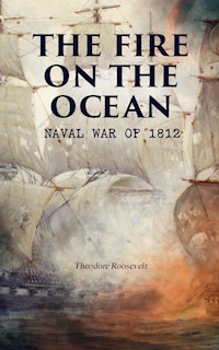 The Fire on the Ocean: Naval War of 1812 - Theodore Roosevelt - ebook