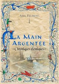 Chroniques élémiques - La Main argentée - Abel Felibenc - ebook