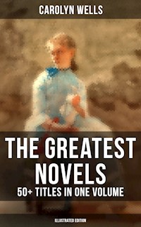 The Greatest Novels of Carolyn Wells – 50+ Titles in One Volume (Illustrated Edition) - Carolyn Wells - ebook