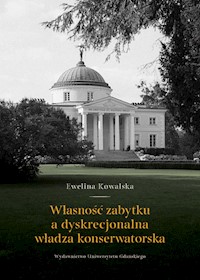 Własność zabytku a dyskrecjonalna władza konserwatorska - Ewelina Kowalska - książka