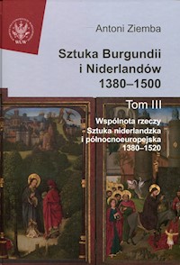 Sztuka Burgundii i Niderlandów 1380-1500 Tom 3 - Ziemba Antoni - książka