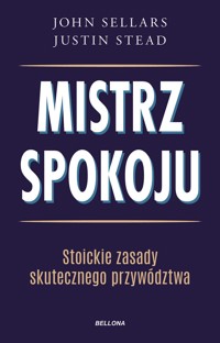 Mistrz spokoju. Stoickie zasady skutecznego przywództwa - John Sellars, Justin Stead - książka