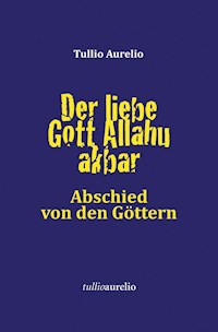 Der liebe Gott Allahu akbar - Tullio Aurelio - ebook