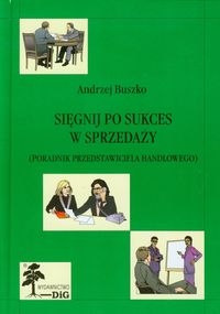 Sięgnij po sukces w sprzedaży - Andrzej Buszko - książka