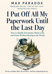 I Put Off All My Paperwork Until the Last Day - How to Handle Documents, Phone Calls, and Forms Without Moving to the Woods - Max Paradox - ebook