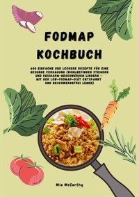 FODMAP Kochbuch: 600 einfache und leckere Rezepte für eine gesunde Verdauung - Mia McCarthy - ebook