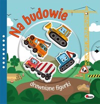 Na budowie. Drewniane figurki - zbiorowa praca - książka