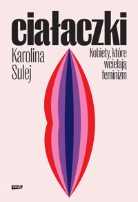 Ciałaczki. Kobiety, które wcielają feminizm - Karolina Sulej - ebook