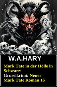 Mark Tate in der Hölle in Schwarz: Gruselkrimi: Neuer Mark Tate Roman 16 - W. A. Hary - ebook