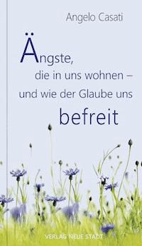 Ängste, die in uns wohnen - und wie der Glaube uns befreit - Angelo Casati - ebook