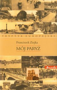 Mój Paryż Tryptyk europejski - Franciszek Ziejka - książka