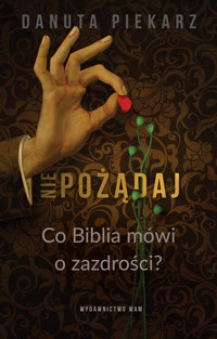 Nie pożądaj. Co Biblia mówi o zazdrości? - Danuta Piekarz - ebook + książka