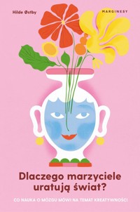 Dlaczego marzyciele uratują świat, czyli co nauka o mózgu mówi na temat kreatywności - Østby Hilde - książka