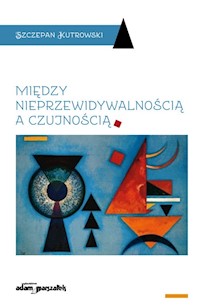 Między nieprzewidywalnością a czujnością - Szczepan Kutrowski - książka