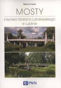 Mosty inżyniera Mariana Lutosławskiego w Lublinie - Sławomir Karaś - książka