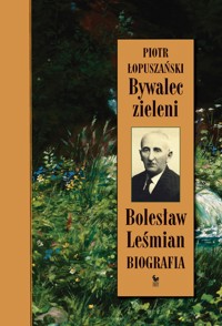 Bywalec zieleni. Bolesław Leśmian. Biografia - Piotr Łopuszański - ebook