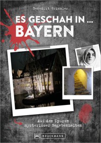 Es geschah in … Bayern - Benedikt Grimmler - ebook