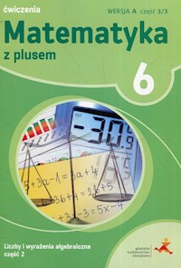 Matematyka z plusem 6 Liczby i wyrażenia algebraiczne Część 2 Wersja A Część 3/3 - Demby Agnieszka, Dobrowolska Małgorzata, Jucewicz Marta - książka