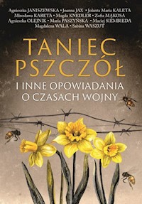 Taniec pszczół i inne opowiadania o czasach wojny - Janiszewska Agnieszka, Jax Joanna, Kaleta Jolanta Maria, Kareta Mirosława, Knedler Magdalena, Mąkosa - książka