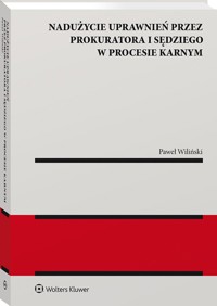 Nadużycie uprawnień procesowych przez prokuratora i sędziego w procesie karnym - Wiliński Paweł - książka