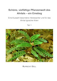 Schöne, vielfältige Pflanzenwelt des Ahrtals - ein Einstieg - Ruprecht Düll - ebook
