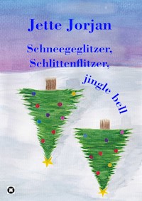 Schneegeglitzer, Schlittenflitzer, jingle bell - Jette Jorjan - ebook