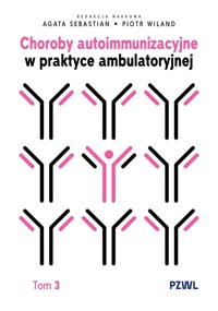 Choroby autoimmunizacyjne w praktyce ambulatoryjnej. Tom 3 - Piotr Wiland, Agata Sebastian - książka