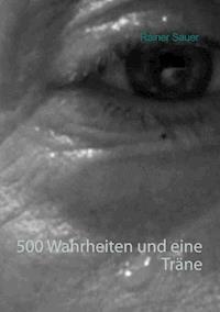 500 Wahrheiten und eine Träne - Rainer Sauer - ebook