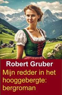 Mijn redder in het hooggebergte: bergroman - Robert Gruber - ebook