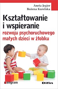 Kształtowanie i wspieranie rozwoju psychoruchowego małych dzieci w żłobku - Jegier Aneta, Kurelska Bożena - książka