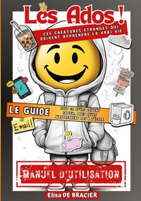 Les Ados ! Ces créatures étranges qui doivent apprendre la vrai vie - LE GUIDE - Elisa De Bracier - ebook