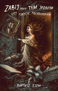 Zabij mnie tym jednym ust swych pocałunkiem - Ejzak Bartosz - książka