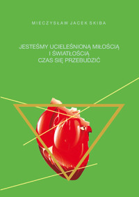 Jesteśmy ucieleśnioną miłością i  wiatłością - Skiba Jacek Mieczysław - książka