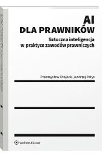 AI dla prawników Sztuczna inteligencja w praktyce zawodów prawniczych - Chojecki Przemysław, Pałys Andrzej - książka