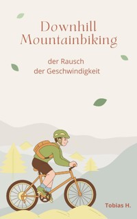 Downhill Mountainbiking - der Rausch der Geschwindigkeit - Tobias Hopfmüller - ebook
