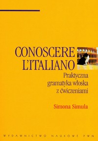 Conoscere L'Italiano praktyczna gramatyka włoska z ćwiczeniami - Simula Simona - książka