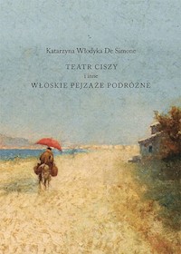 Teatr ciszy i inne włoskie pejzaże podróżne - Włodyka De Simone Katarzyna - książka