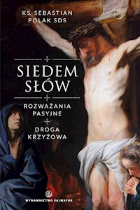 Siedem słów. Rozważania pasyjne. Droga krzyżowa - ks. Sebastian Polak - ebook