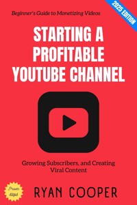 Starting a Profitable YouTube Channel: - Ryan Cooper - ebook