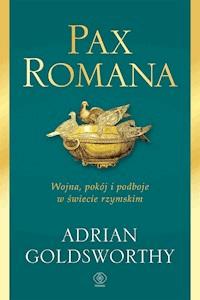 Pax Romana. Wojna, pokój i podboje w świecie rzymskim - Adrian Goldsworthy  - ebook