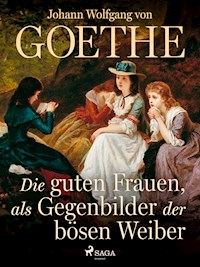 Die guten Frauen, als Gegenbilder der bösen Weiber - Johann Wolfgang von Goethe - ebook