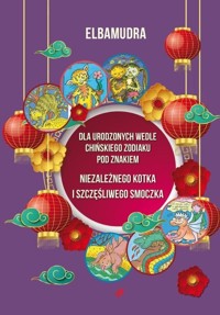 Dla urodzonych wedle chińskiego zodiaku pod znakiem niezależnego kotka i szczęśliwego smoczka - Elbamudra - książka