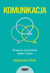 Komunikacja. Droga do zrozumienia siebie i innych - Agnieszka Stein - ebook + książka