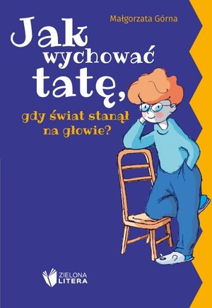 Jak wychować tatę/mamę, gdy świat stanął na głowie? - Małgorzata Górna - książka