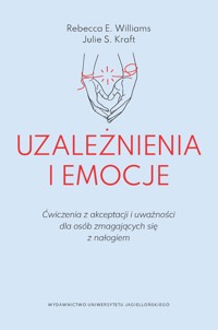 Uzależnienia i emocje. Ćwiczenia z akceptacji i uważności dla osób zmagających się z nałogiem - Rebecca E. Williams, Julie S. Kraft - ebook