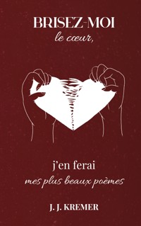 Brisez-moi le coeur, j'en ferai mes plus beaux poèmes - J. J. Kremer - ebook
